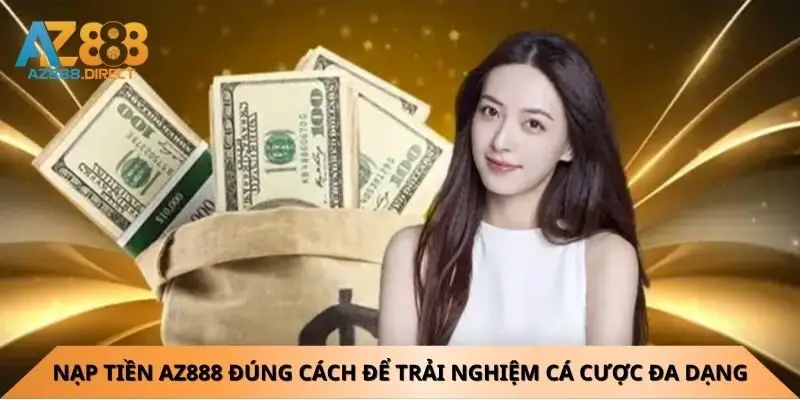 Nạp tiền Az888 đúng cách để trải nghiệm cá cược đa dạng